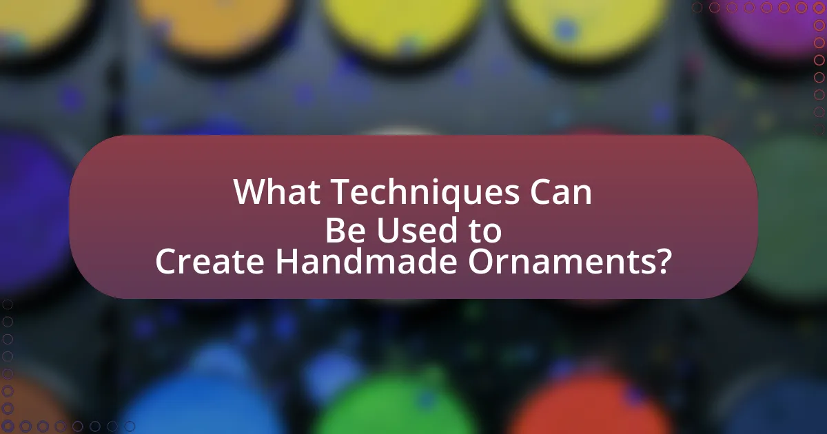 What Techniques Can Be Used to Create Handmade Ornaments?