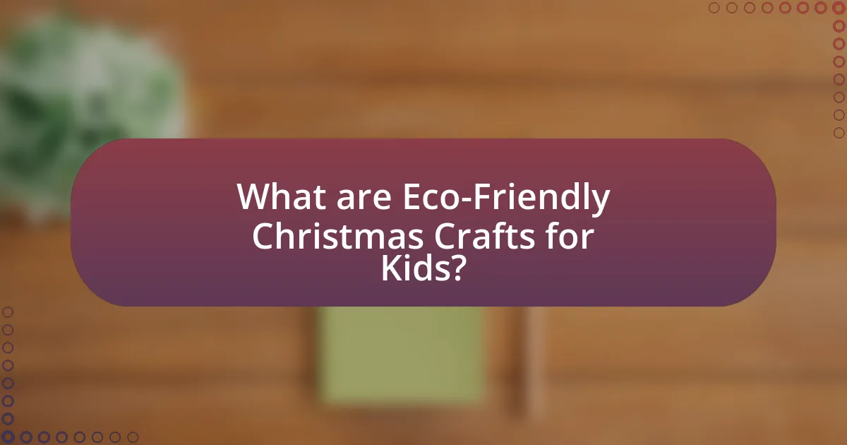 What are Eco-Friendly Christmas Crafts for Kids?
