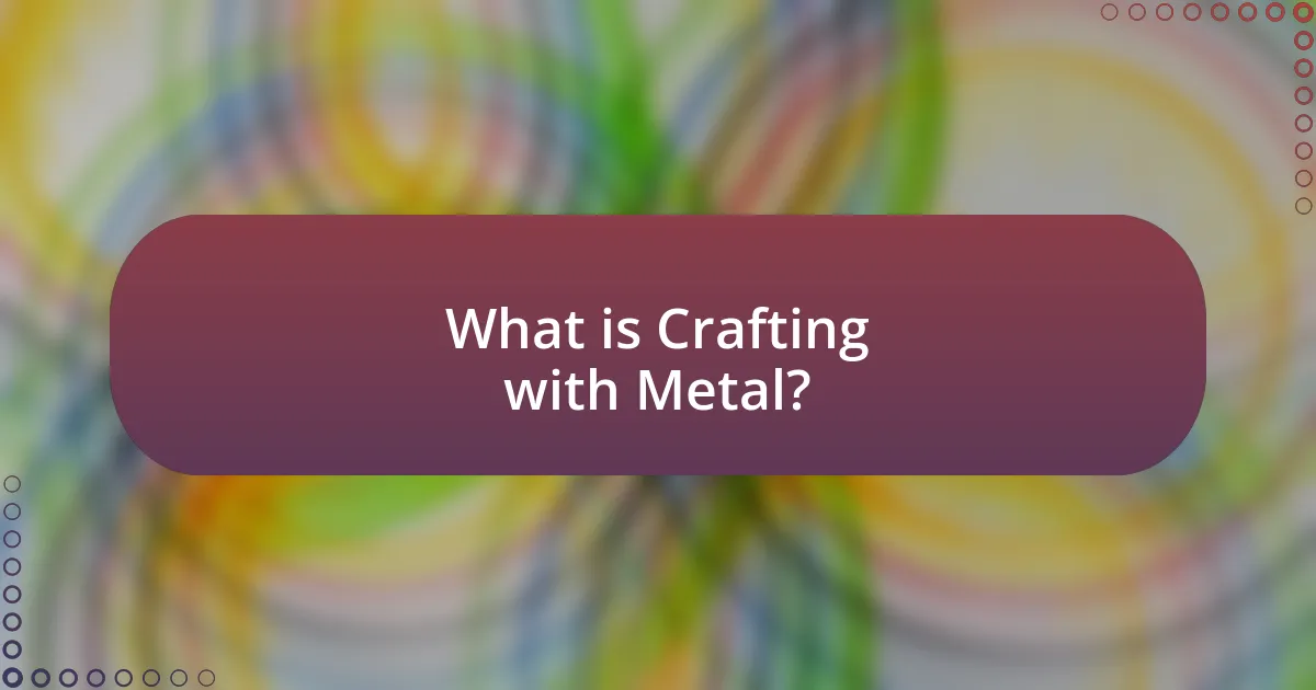 What is Crafting with Metal?
